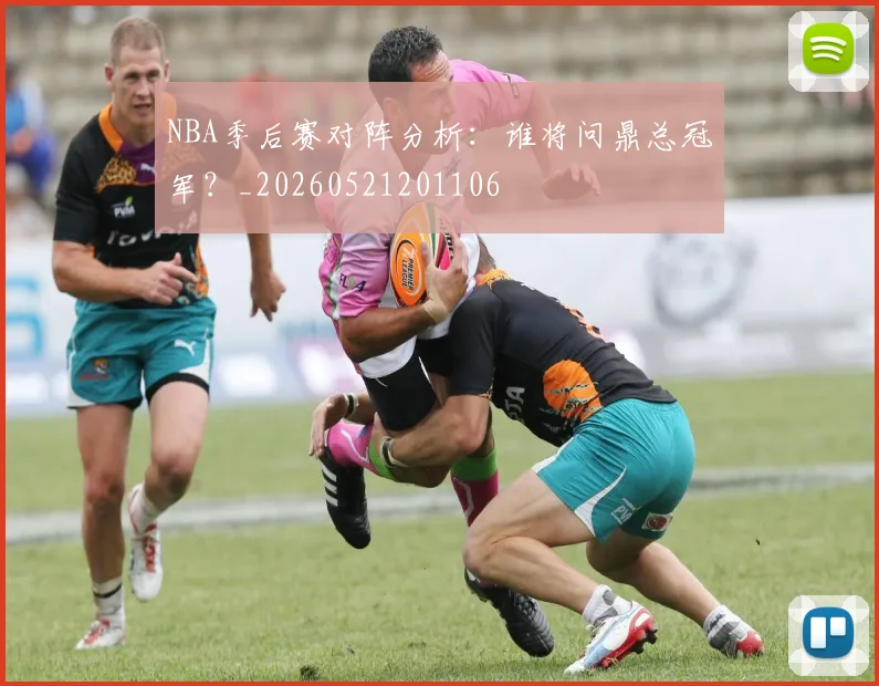 NBA季后赛对阵分析:谁将问鼎总冠军?_20260521201106