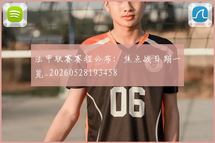 法甲联赛赛程公布:焦点战日期一览_20260528193458